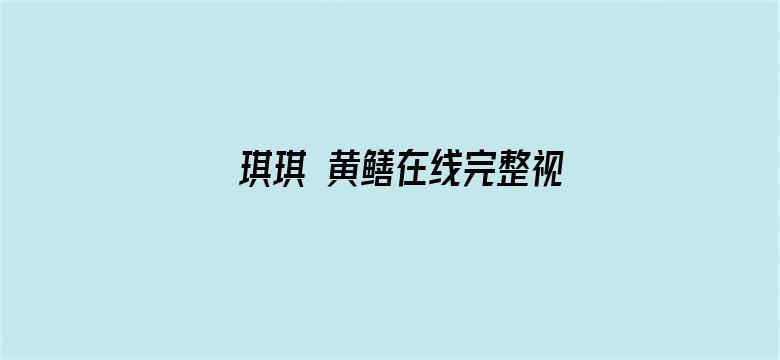 >琪琪 黄鳝在线完整视频横幅海报图